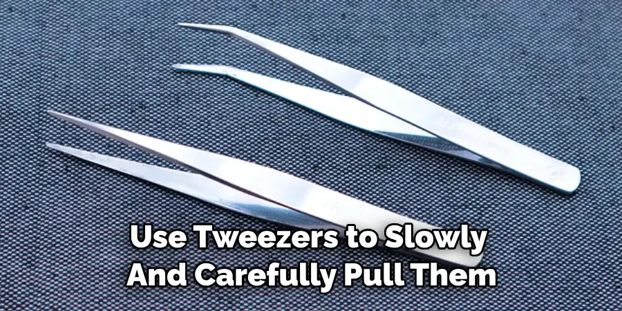 Use Tweezers to Slowly and Carefully Pull Them