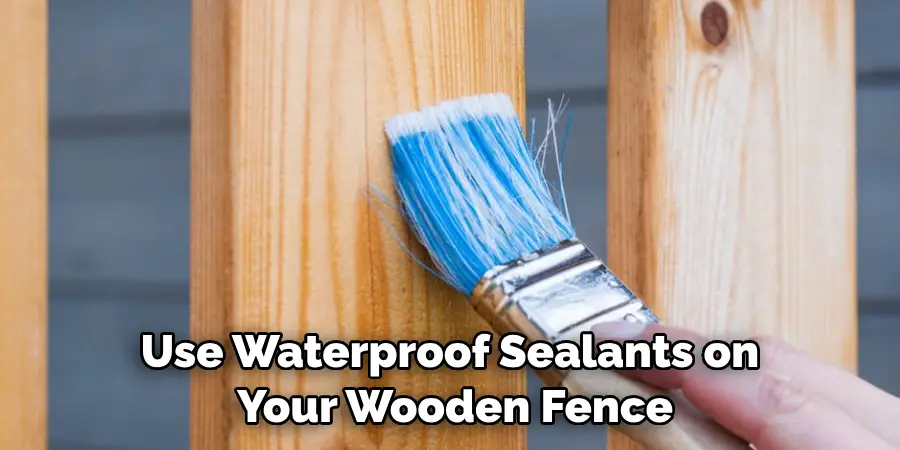 Use Waterproof Sealants on Your Wooden Fence