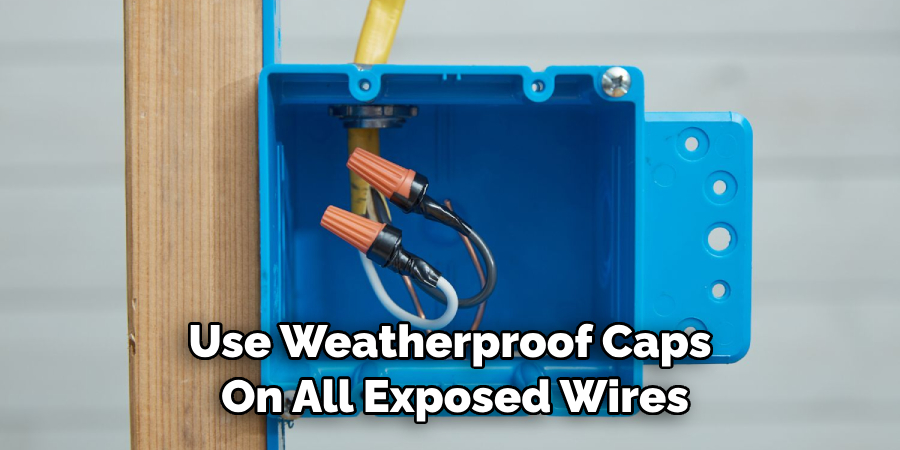 Use Weatherproof Caps on All Exposed Wires