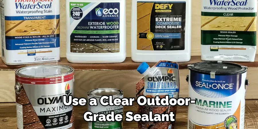 Use a Clear, Outdoor-grade Sealant