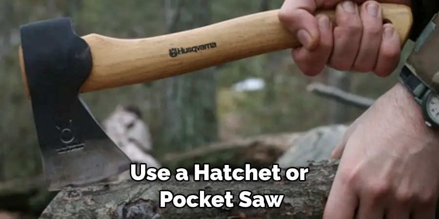 Use a Hatchet or Pocket Saw