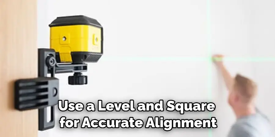 Use a Level and Square for Accurate Alignment