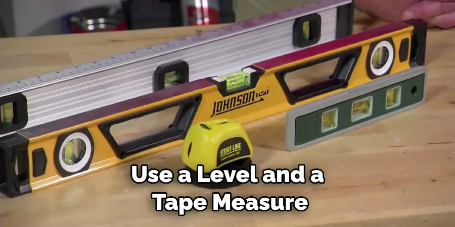 Use a Level and a Tape Measure