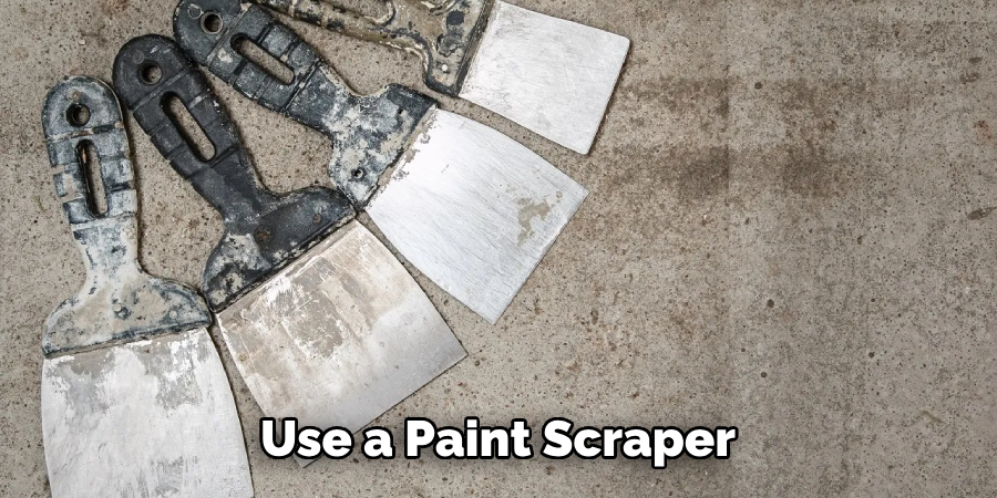 Use a Paint Scraper