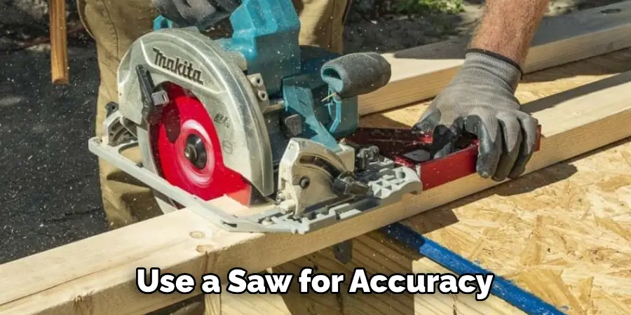 Use a Saw for Accuracy