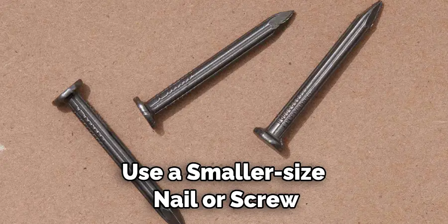 Use a Smaller-size Nail or Screw