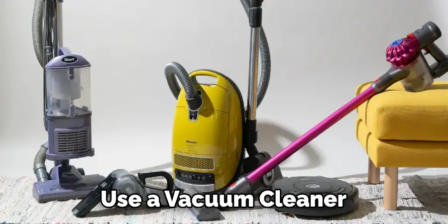 Use a Vacuum Cleaner