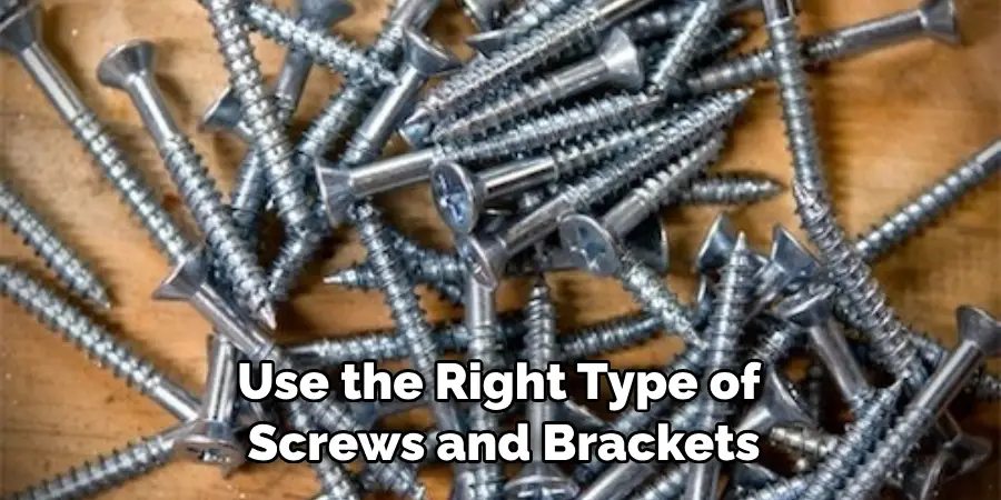 Use the Right Type of Screws and Brackets