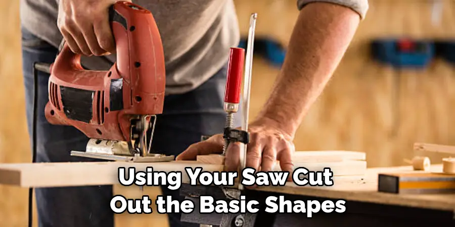 Using Your Saw Cut Out the Basic Shapes