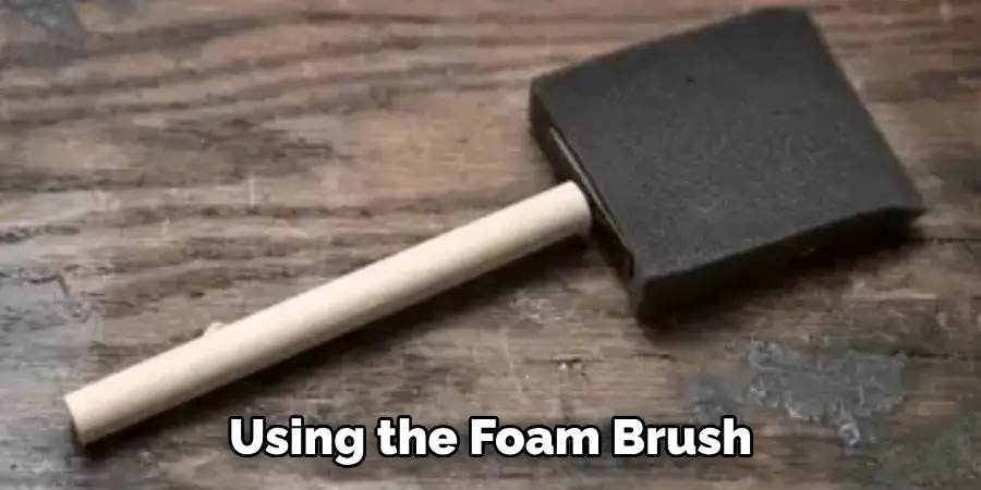  Using the Foam Brush