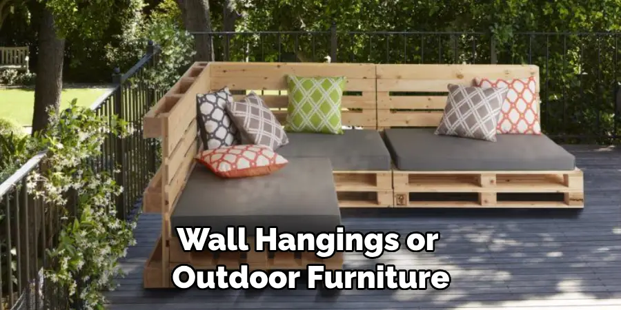 Wall Hangings or Outdoor Furniture