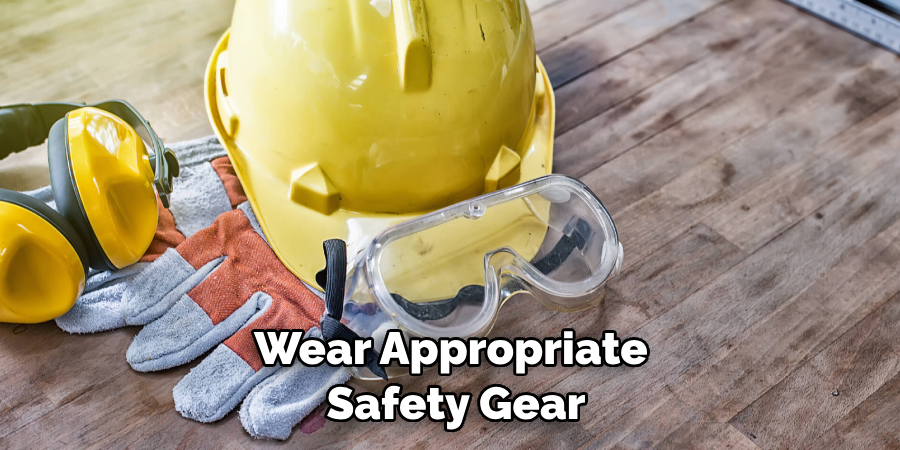 Wear Appropriate Safety Gear