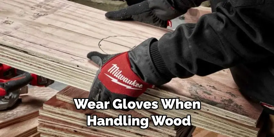 Wear Gloves When Handling Wood