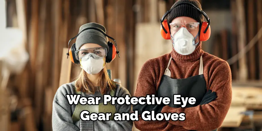 Wear Protective Eye Gear and Gloves