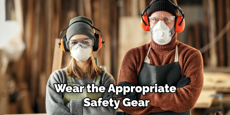 Wear the Appropriate Safety Gear