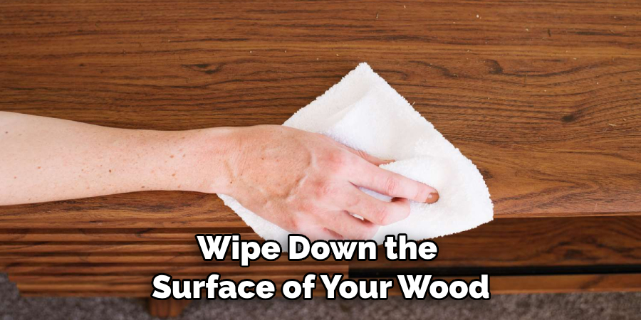 Wipe Down the Surface of Your Wood