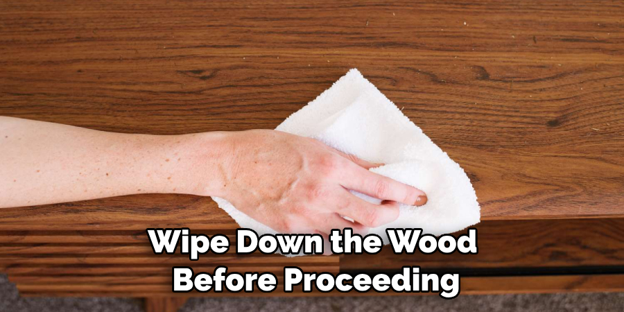 Wipe Down the Wood Before Proceeding