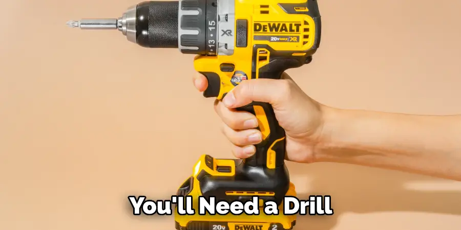 You'll Need a Drill