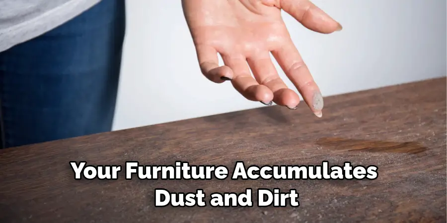 Your Furniture Accumulates Dust and Dirt