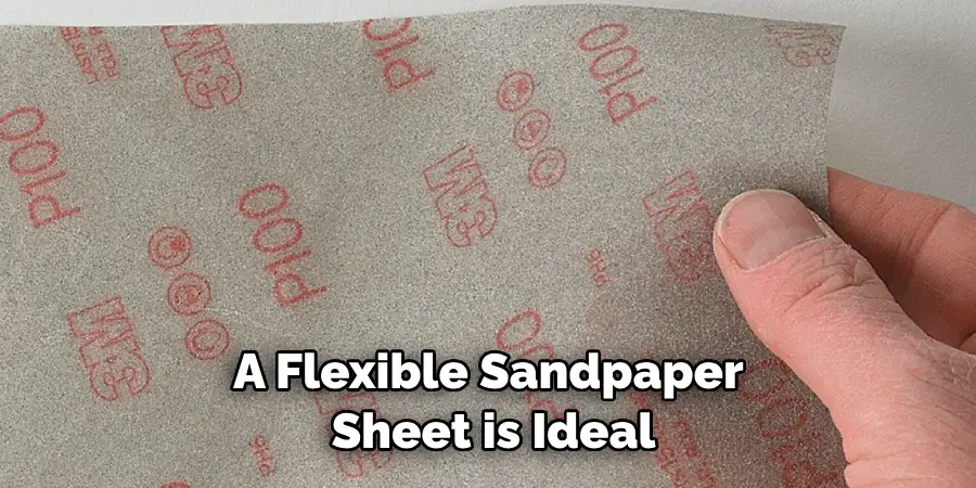 A Flexible Sandpaper Sheet is Ideal