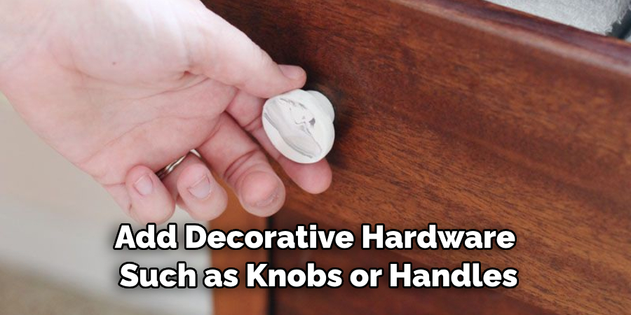 Add Decorative Hardware Such as Knobs or Handles