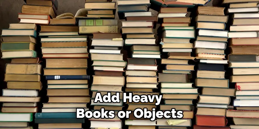 Add Heavy Books or Objects