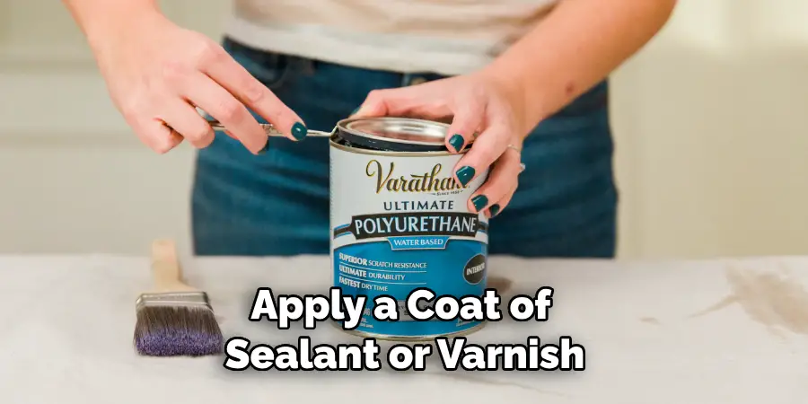 Apply a Coat of Sealant or Varnish