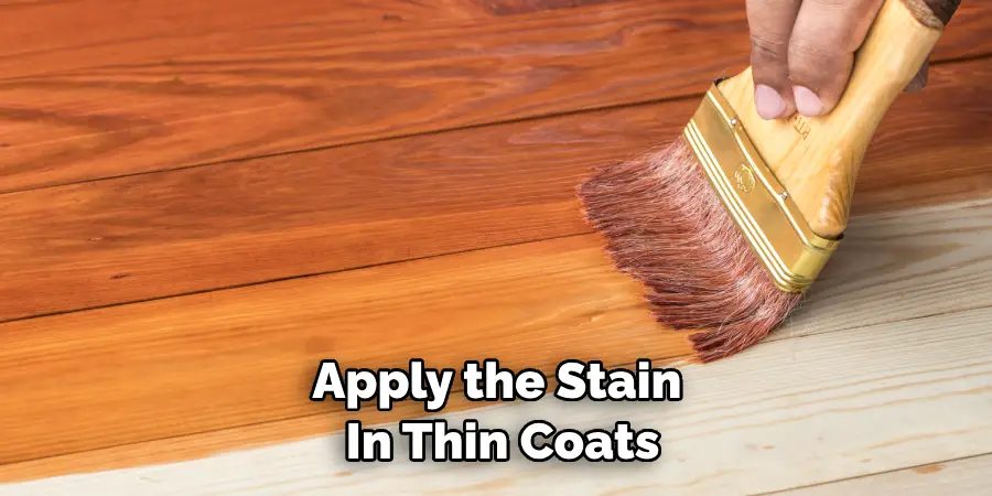 Apply the Stain in Thin Coats