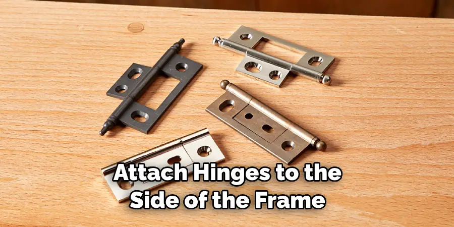Attach Hinges to the Side of the Frame 