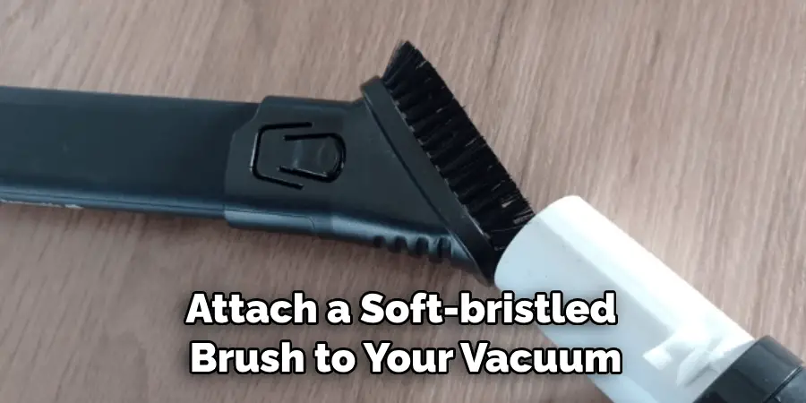 Attach a Soft-bristled Brush to Your Vacuum