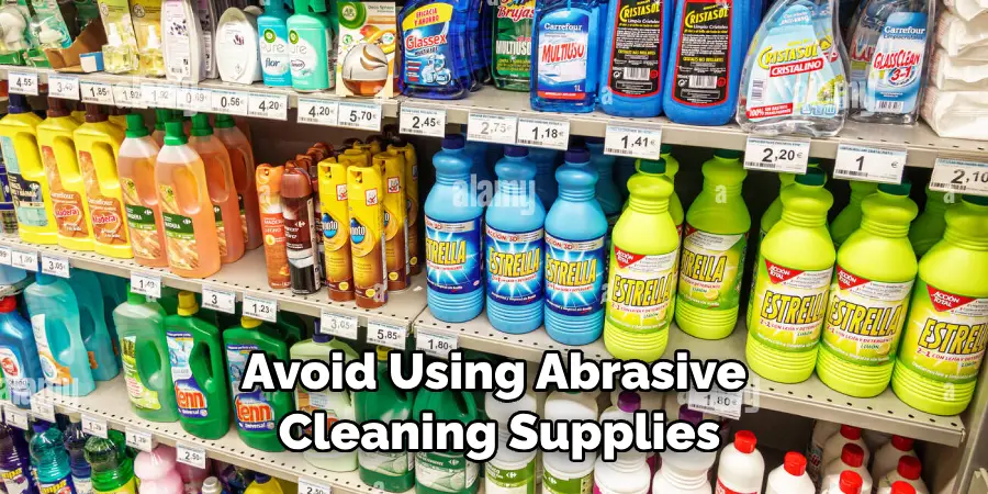 Avoid Using Abrasive Cleaning Supplies