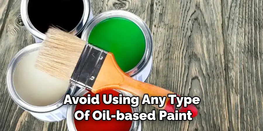 Avoid Using Any Type of Oil-based Paint
