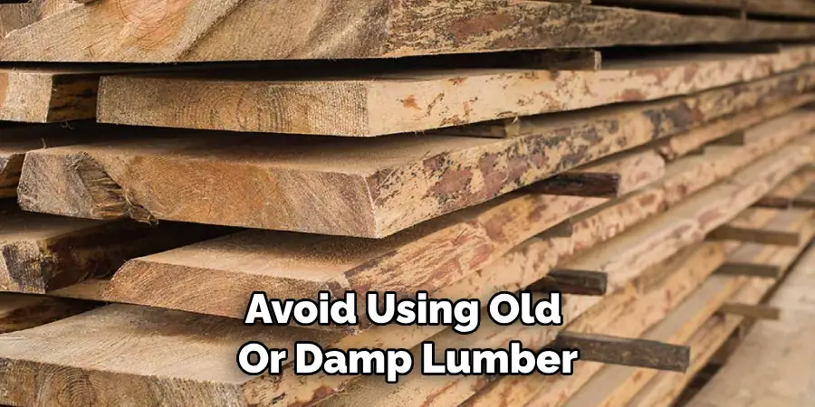 Avoid Using Old or Damp Lumber