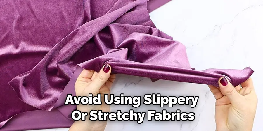 Avoid Using Slippery or Stretchy Fabrics