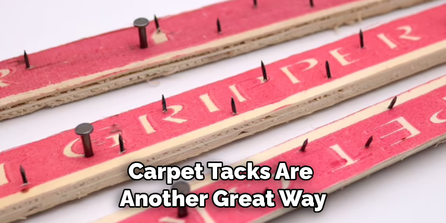 Carpet Tacks Are Another Great Way