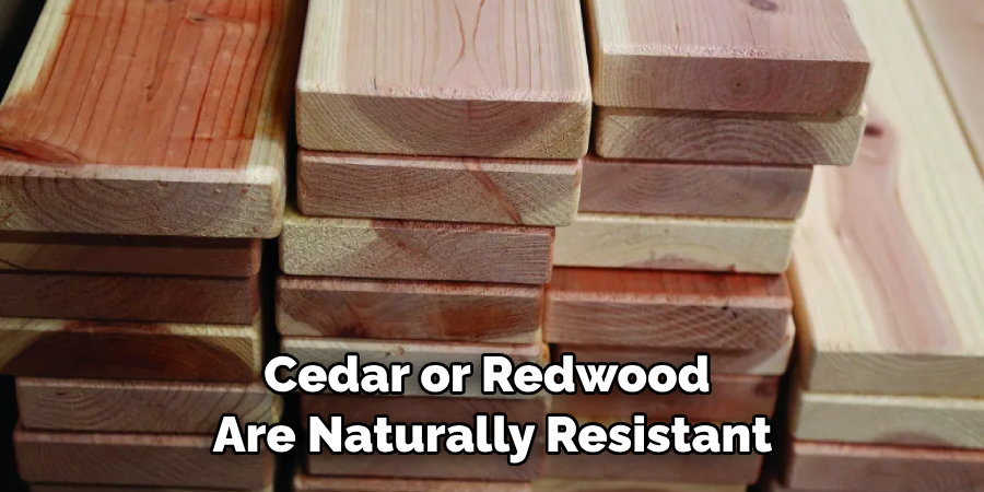 Cedar or Redwood Are Naturally Resistant