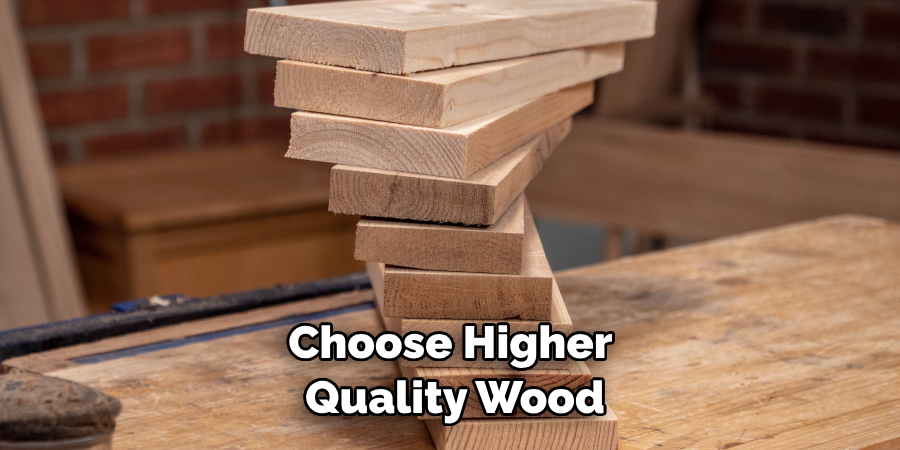 Choose Higher Quality Wood