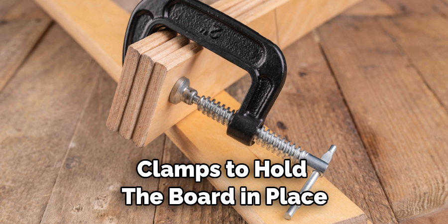 Clamps to Hold the Board in Place