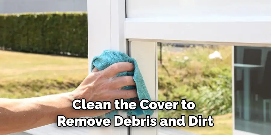 Clean the Cover to Remove Debris and Dirt