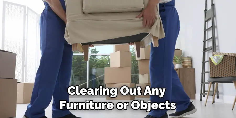 Clearing Out Any Furniture or Objects
