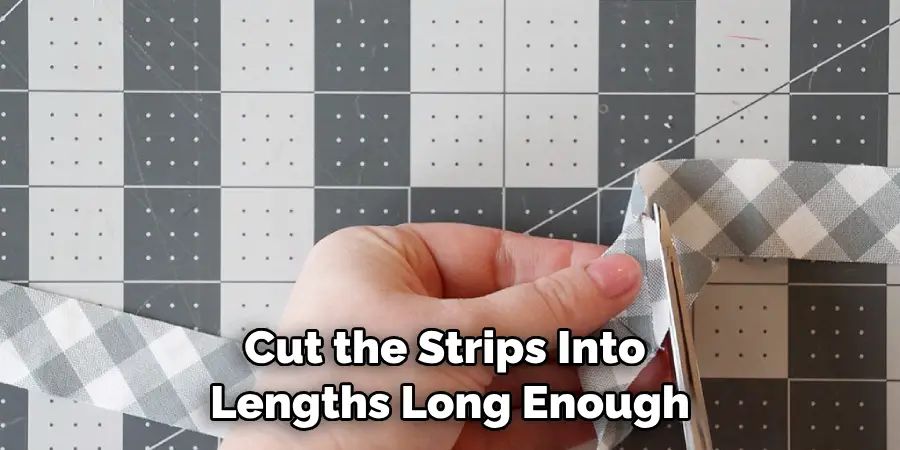 Cut the Strips Into Lengths Long Enough