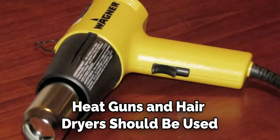 Heat Guns and Hair Dryers Should Be Used