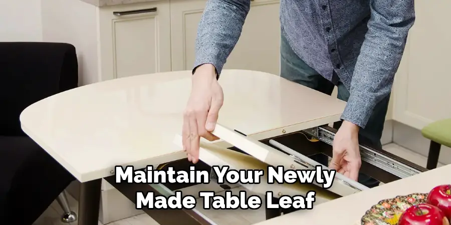 Maintain Your Newly Made Table Leaf