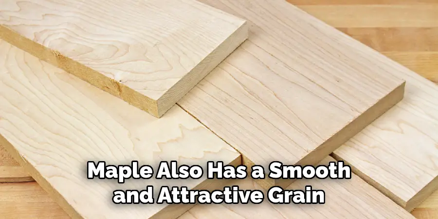 Maple Also Has a Smooth and Attractive Grain