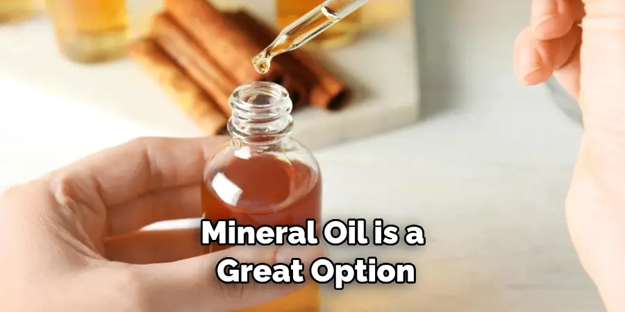 Mineral Oil is a Great Option