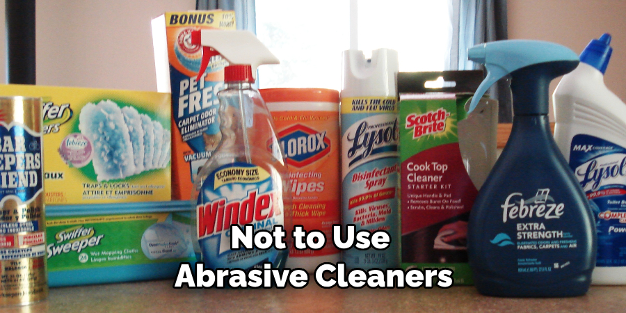 Not to Use Abrasive Cleaners
