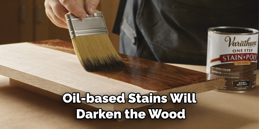 Oil-based Stains Will Darken the Wood