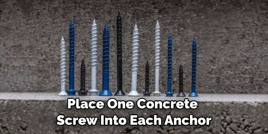Place One Concrete Screw Into Each Anchor