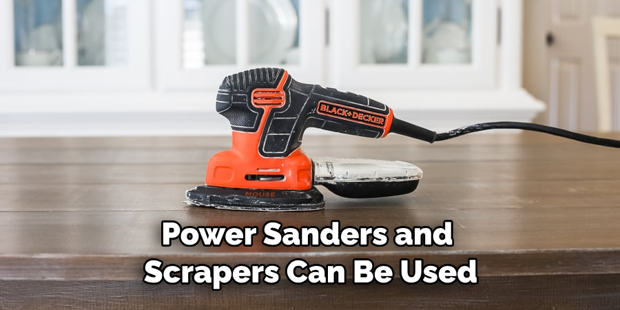 Power Sanders and Scrapers Can Be Used