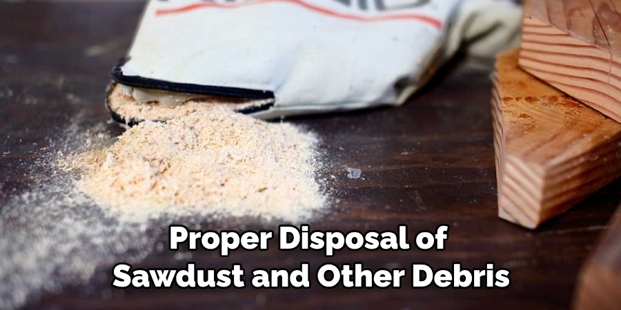 Proper disposal of sawdust and other debris